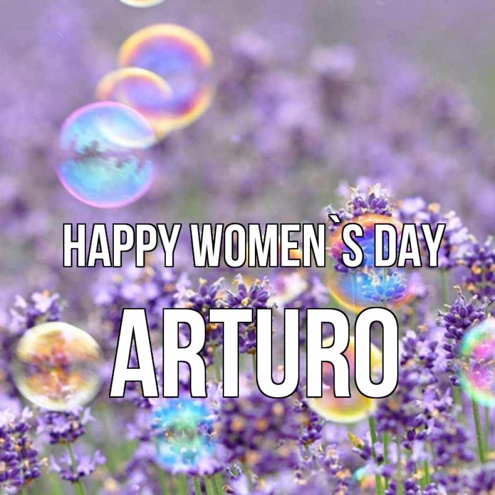 Greetings card с именем, Arturo happy women`s day цветы Greetings with text for free download 